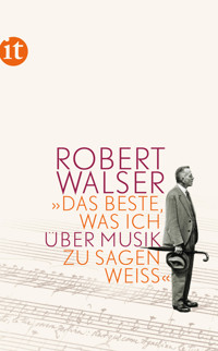 »Das Beste, was ich über Musik zu sagen weiß« - Robert Walser - E-Book