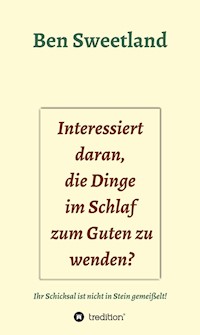 Interessiert daran, die Dinge im Schlaf zum Guten zu wenden? - Ben Sweetland - E-Book