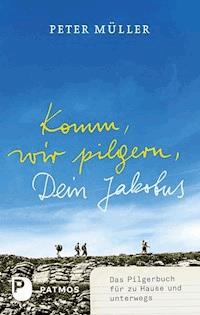 Komm, wir pilgern, Dein Jakobus - Peter Müller - E-Book