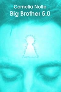 Big Brother 5.0 - Cornelia Nolte - E-Book