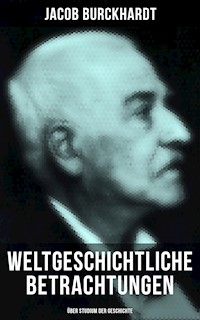 Weltgeschichtliche Betrachtungen: Über Studium der Geschichte - Jacob Burckhardt - E-Book