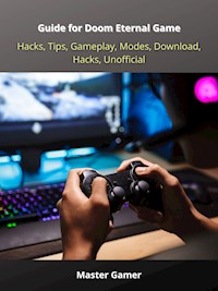 Guide for Doom Eternal Game, Hacks, Tips, Gameplay, Modes, Download, Hacks, Unofficial - Master Gamer - E-Book