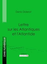 Lettre sur les Atlantiques et l'Atlantide - Ligaran - E-Book