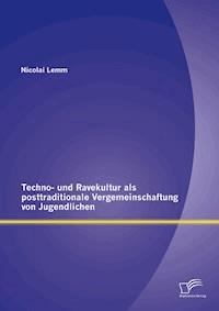 Techno- und Ravekultur als posttraditionale Vergemeinschaftung von Jugendlichen - Nicolai Lemm - E-Book