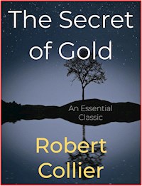The Secret of Gold - Robert Collier - E-Book