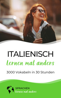 Italienisch lernen mal anders - 3000 Vokabeln in 30 Stunden - Sprachen lernen mal anders - E-Book