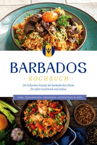 Barbados Kochbuch: Die leckersten Rezepte der barbadischen Küche für jeden Geschmack und Anlass - inkl. Fingerfood, Desserts, Getränken & Dips - Leonie Williams - E-Book