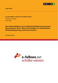 Die Notwendigkeit einer Kapitalmarktüberwachung aus theoretischer Sicht. Warum benötigen wir Aufsichtsrat, Wirtschaftsprüfung und Enforcement? - Julian Zeiß - E-Book