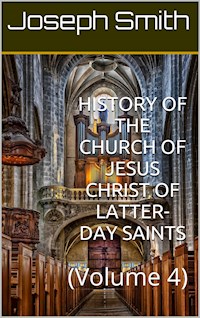 History of the Church of Jesus Christ of Latter-day Saints (Vol. 4) - Jr. Joseph Smith - E-Book