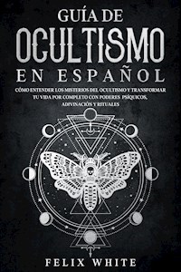 Guía de Ocultismo en Español - Felix White - E-Book
