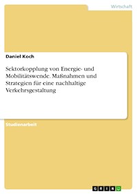 Sektorkopplung von Energie- und Mobilitätswende. Maßnahmen und Strategien für eine nachhaltige Verkehrsgestaltung - Koch Daniel - E-Book