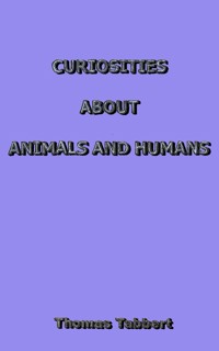 CURIOSITIES ABOUT ANIMALS AND HUMANS - Thomas Tabbert - E-Book