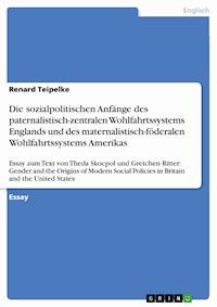 Die sozialpolitischen Anfänge des paternalistisch-zentralen Wohlfahrtssystems Englands und des maternalistisch-föderalen Wohlfahrtssystems Amerikas - Renard Teipelke - E-Book