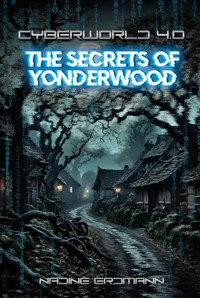 CyberWorld 4.0 - The Secrets Of Yonderwood - Nadine Erdmann - E-Book