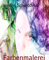 Farbenmalerei - Jenifer Schindovski - kostenlos E-Book