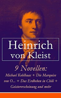 9 Novellen: Michael Kohlhaas + Die Marquise von O... + Das Erdbeben in Chili + Geistererscheinung und mehr - Heinrich Von Kleist - E-Book