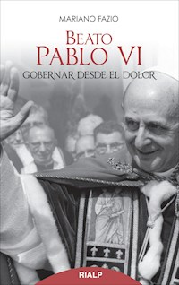 Beato Pablo VI. Gobernar desde el dolor - Mariano Fazio Fernández - E-Book