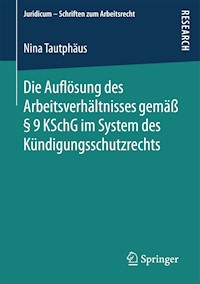 Die Auflösung des Arbeitsverhältnisses gemäß § 9 KSchG im System des Kündigungsschutzrechts - Nina Tautphäus - E-Book