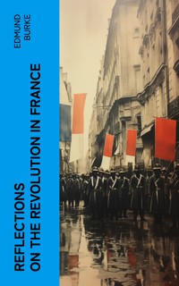 Reflections on the Revolution in France - Edmund Burke - E-Book