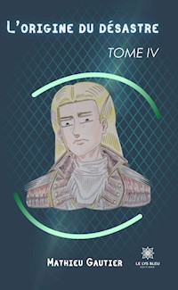 L’origine du désastre - Tome 4 - Mathieu Gautier - E-Book
