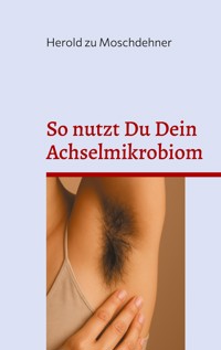 So nutzt Du Dein Achselmikrobiom - Herold zu Moschdehner - E-Book