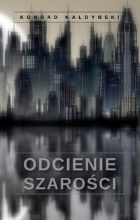 Odcienie szarości - Konrad Kaldyński - E-Book