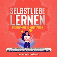 Selbstliebe lernen - die Hypnose & Meditation - Dr. Alfred Pöltel - Hörbuch