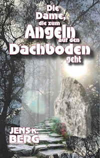 Die Dame, die zum Angeln auf den Dachboden geht - Jens K. Berg - E-Book