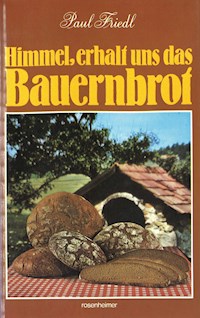 Himmel, erhalt uns das Bauernbrot - Paul Friedl - E-Book
