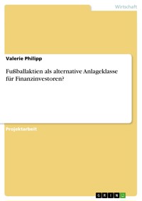 Fußballaktien als alternative Anlageklasse für Finanzinvestoren? - Valerie Philipp - E-Book