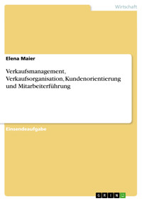 Verkaufsmanagement, Verkaufsorganisation, Kundenorientierung und Mitarbeiterführung - Elena Maier - E-Book