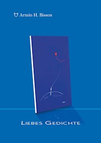 Liebes Gedichte - Armin H. Bisson - E-Book