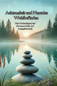Achtsamkeit und Mentales Wohlbefinden – Dein Nachschlagewerk für innere Ruhe und Ausgeglichenheit - Nora Heller - E-Book