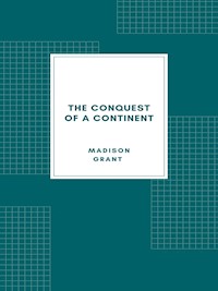 The Conquest of a Continent; or, The Expansion of Races in America (1933) - Madison Grant - E-Book