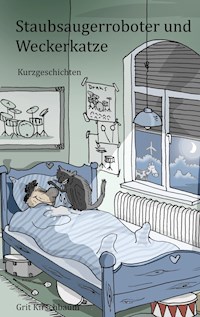 Staubsaugerroboter und Weckerkatze - Grit Kirschbaum - E-Book