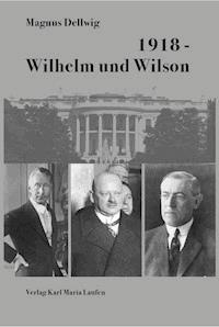 1918 - Wilhelm und Wilson - Magnus Dellwig - E-Book