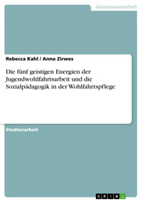 Die fünf geistigen Energien der Jugendwohlfahrtsarbeit und die Sozialpädagogik in der Wohlfahrtspflege - Rebecca Kahl - E-Book