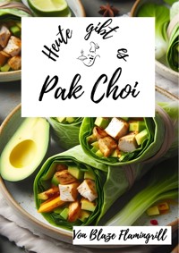 Heute gibt es - Pak Choi - Blaze Flamingrill - E-Book