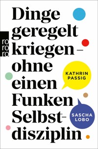 Dinge geregelt kriegen – ohne einen Funken Selbstdisziplin - Kathrin Passig - E-Book