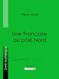 Une Française au pôle Nord - Pierre Maël - E-Book