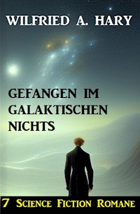 Gefangen im galaktischen Nichts: 7 Science Fiction Romane - Wilfried A. Hary - E-Book