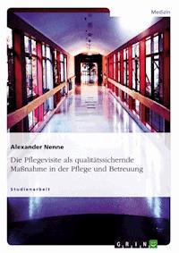 Die Pflegevisite als qualitätssichernde Maßnahme in der Pflege und Betreuung - Alexander Nenne - E-Book