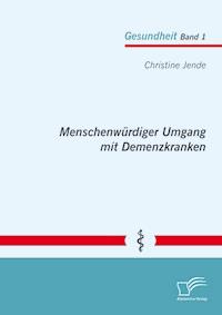 Menschenwürdiger Umgang mit Demenzkranken - Christine Jende - E-Book