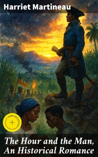 The Hour and the Man, An Historical Romance - Harriet Martineau - E-Book