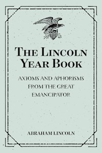 The Lincoln Year Book: Axioms and Aphorisms from the Great Emancipator - Abraham Lincoln - E-Book