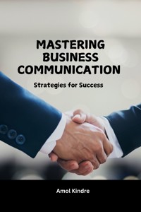 Mastering Business Communication - Kindre Amol - E-Book