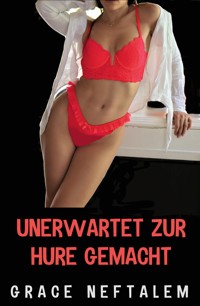 Unerwartet zur Hure gemacht - Grace Neftalem - E-Book