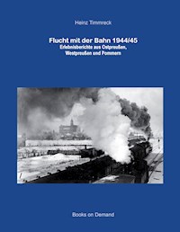 Flucht mit der Bahn 1944/45 - Heinz Timmreck - E-Book