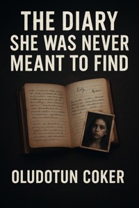 The Diary She Was Never Meant to Find - oludotun coker - E-Book