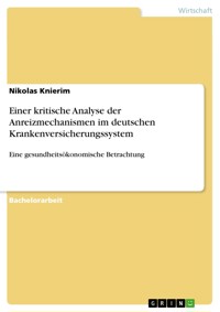 Einer kritische Analyse der Anreizmechanismen im deutschen Krankenversicherungssystem - Nikolas Knierim - E-Book